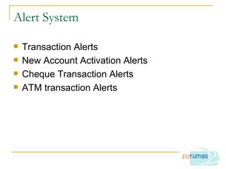 Alert System Transaction Alerts New Account Activation Alerts Cheque Transaction Alerts ATM transaction Alerts 