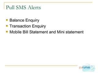 Pull SMS Alerts Balance Enquiry Transaction Enquiry Mobile Bill Statement and Mini statement 