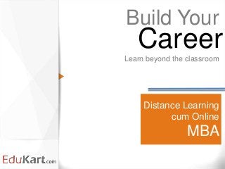 Build Your
   Career
Learn beyond the classroom




                Online

           MBA
 