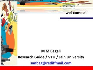 M M Bagali Research Guide / VTU / Jain University [email_address] wel-come all 