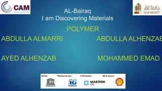AL-Bairaq 
I am Discovering Materials 
POLYMER 
ABDULLA ALMARRI ABDULLA ALHENZAB 
AYED ALHENZAB MOHAMMED EMAD 
 