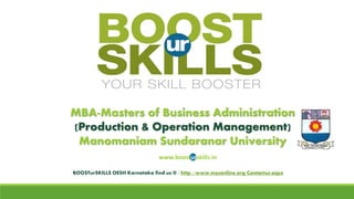 MBA-Masters of Business Administration(Production & Operation Management) ManomaniamSundaranarUniversity 
www.boosturskills.in 
BOOSTurSKILLSOESH Karnataka find us @ : http://www.msuonline.org/Contactus.aspx  