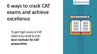 6 ways to crack CAT
exams and achieve
excellence
To get high score in CAT
exam you need to join
best institute for CAT
preparation
 
