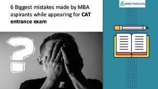 6 Biggest mistakes made by MBA
aspirants while appearing for CAT
entrance exam
 