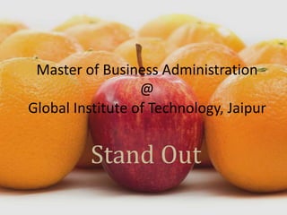 Master of Business Administration
                  @
Global Institute of Technology, Jaipur


         Stand Out
 