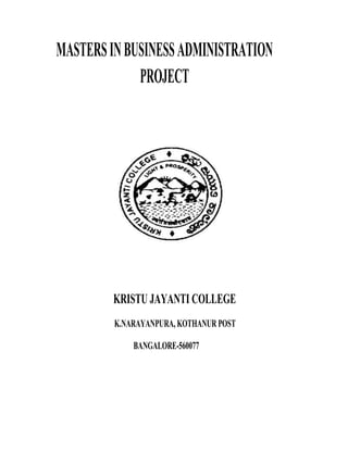 KRISTU JAYANTI COLLEGE
K.NARAYANPURA, KOTHANUR POST
BANGALORE-560077
MASTERSINBUSINESSADMINISTRATION
PROJECT
 