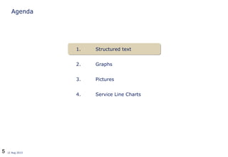 5 12 Aug 2013
Agenda
1. Structured text
2. Graphs
3. Pictures
4. Service Line Charts
 