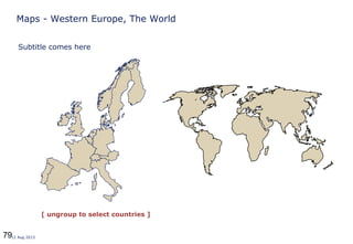 7912 Aug 2013
Maps - Western Europe, The World
[ ungroup to select countries ]
Subtitle comes here
 