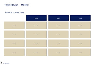8 12 Aug 2013
Text Blocks - Matrix
.......... .......... ..........
.......... .......... ....................
.......... .......... ....................
.......... .......... ....................
.......... .......... ....................
Subtitle comes here
 
