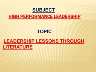 HIGH PERFORMANCE LEADERSHIP
LEADERSHIP LESSONS THROUGH
LITERATURE
TOPIC
SUBJECT
 