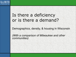 Is there a deficiency  or is there a demand? Demographics, density, & housing in Wisconsin (With a comparison of Milwaukee and other communities) 