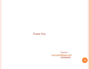 THANK YOU




                     CONTACT:
            CHETHAN2K5@GMAIL.COM
                     9949066683
                                   32
 