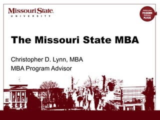 The Missouri State MBA Christopher D. Lynn, MBA MBA Program Advisor 