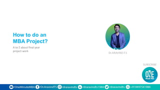 How to do an
MBA Project?
A to Z about final year
project work
SUBSCRIBE
Dr.ARAVIND.T.S
 