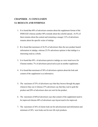 CHAPTRER – 5: CONCLUSION
5.1 RESULTS AND FINDINGS


  1. It is found that 40% of advertisers remains about the supplement ...