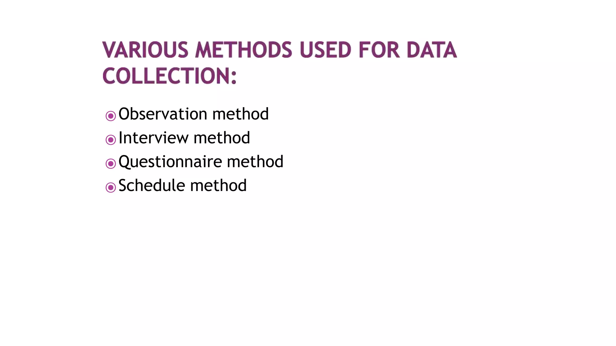 ⦿Observation method
⦿Interview method
⦿Questionnaire method
⦿Schedule method
 