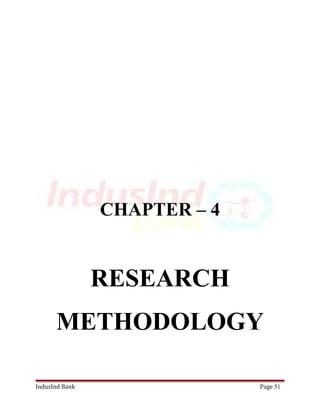 CHAPTER – 4 
RESEARCH 
METHODOLOGY 
IndusInd Bank Page 51 
 