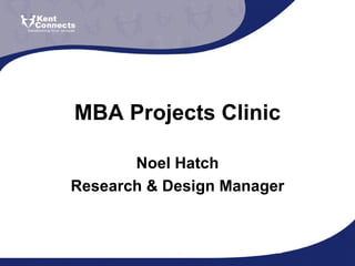 MBA Projects Clinic

       Noel Hatch
Research & Design Manager
 