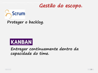 O problema mais comum não é que não chegamos à causa raiz; O problema mais comum é que nós Nem tente
Gestão do escopo.
Proteger o backlog.
Entregar continuamente dentro da
capacidade do time.
19
 