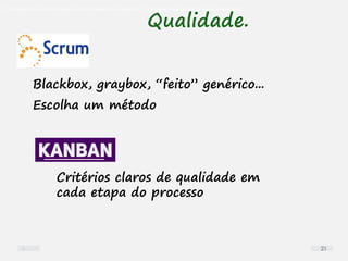 O problema mais comum não é que não chegamos à causa raiz; O problema mais comum é que nós Nem tente
Qualidade.
Blackbox, graybox, “feito” genérico...
Escolha um método
Critérios claros de qualidade em
cada etapa do processo
21
 