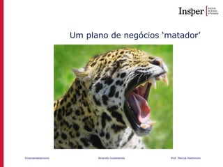 Empreendedorismo Atraindo investidores Prof. Marcos Hashimoto
Um plano de negócios ‘matador’
 