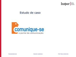 Empreendedorismo Atraindo investidores Prof. Marcos Hashimoto
Estudo de caso
 
