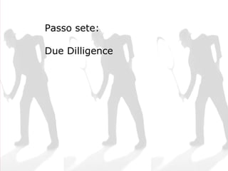 Empreendedorismo Atraindo investidores Prof. Marcos Hashimoto
Passo sete:
Due Dilligence
 