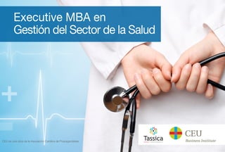 Executive MBA en
Gestión del Sector de la Salud
CEU es una obra de la Asociación Católica de Propagandistas
MÁS INFORMACIÓN
 