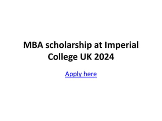 MBA scholarship at Imperial
College UK 2024
Apply here
 
