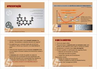 5 de 71
APRESENTAÇÃO
6 de 71
fases do supply chainCONCEPCONCEPÇÇÃOÃO ENTREGAENTREGA
Relembrar o livro: The world is flat
CRIAÇÃODEVALOR
SCMSCMNPDNPD POMPOM
A inovação é um factor criador de
valor, poderá acontecer em todas as
fases da cadeia de fornecimento (SC):
• Novos produtos/serviços;
• Novos processos e abordagens;
• Inovação na SCM (ex. colaboração e
partilha, win-win, etc.)
picture this...BEM VINDOS AO MUNDO DA GESTÃO DA CADEIA DE FORNECIMENTO
• Das áreas mais promissoras!
• Grande empregabilidade;
• Elevado crescimento;
• Oportunidades de criar valor!
7 de 71
As empresas não podem mais competir isoladas dos
clientes, fornecedores e restantes parceiros de negócio!
As exigências que o mercado impõe são de tal forma
complexas e difíceis que requerem uma nova forma de
estar;
Acima de tudo requerem que as empresas cooperem entre
si e se integrem formando cadeias de fornecimento coesas e
estáveis;
O interesse pelo conceito de gestão da cadeia de
fornecimento tem aumentado de forma significativa nas
últimas três décadas com a popularidade das relações de
cooperação entre empresas (ex. relações win-win).
http://www.youtube.com/watch?v=nJVoYsBym88&noredirect=1
8 de 71
O QUE É A LOGÍSTICA
Termo de origem militar:
Procura fornecer o material certo no momento certo, sem
perder de vista aspectos como custo e o serviço ao cliente;
Actualmente o conceito é bem mais abrangente!
Envolve a gestão e a optimização dos seguintes fluxos:
Materiais (do fornecedor ao cliente);
Informação (de todas as partes);
Capital (dos clientes aos fornecedores).
Designações actuais:
Gestão da Cadeia de Fornecimento
(logística ou gestão da cadeia de abastecimento);
Supply chain management (SCM).
 
