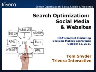 Search Optimization:  Social Media  & Websites MBA's Sales & Marketing Decision-Makers Conference October 13, 2011 Tom Snyder Trivera Interactive 