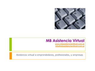 MB Asistencia Virtualwww.mbasistenciavirtual.com.arinfo@mbasistenciavirtual.com.ar Asistencia virtual a emprendedores, profesionales, y empresas 