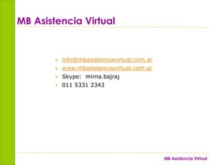 MB Asistencia Virtualinfo@mbasistenciavirtual.com.arwww.mbasistenciavirtual.com.arSkype:  mirna.bajraj011 5331 2343