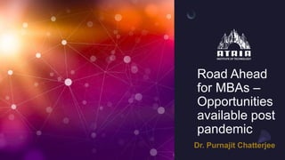 Road Ahead
for MBAs –
Opportunities
available post
pandemic
 