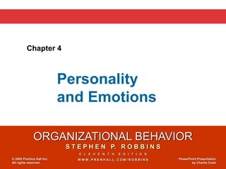 ORGANIZATIONAL BEHAVIOR
S T E P H E N P. R O B B I N S
E L E V E N T H E D I T I O N
W W W . P R E N H A L L . C O M / R O B B I N S
© 2005 Prentice Hall Inc.
All rights reserved.
PowerPoint Presentation
by Charlie Cook
Chapter 4
Personality
and Emotions
 