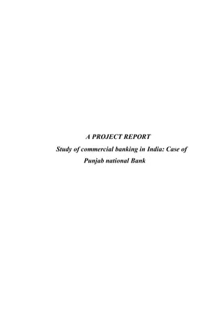 A PROJECT REPORT
Study of commercial banking in India: Case of
Punjab national Bank
 