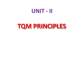 TQM PRINCIPLES
UNIT - II
 