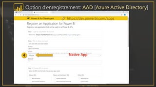 https://dev.powerbi.com/apps
Option d’enregistrement: AAD [Azure Active Directory]
 