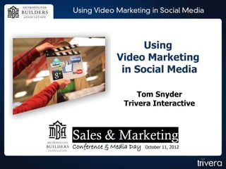 Using
Video Marketing
 in Social Media

     Tom Snyder
 Trivera Interactive




      October 11, 2012
 