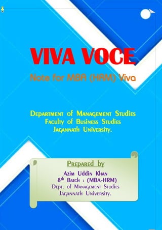 1 | P a g e
VIVA VOCE
Note for MBA (HRM) Viva
Department of Management Studies
Faculty of Business Studies
Jagannath University.
Prepared by
Azim Uddin Khan
8th Batch : (MBA-HRM)
Dept. of Management Studies
Jagannath University.
 