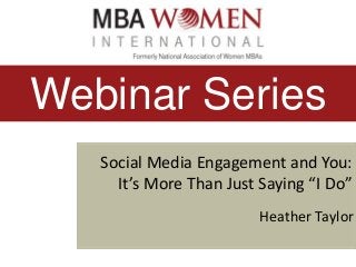 Webinar Series
Social Media Engagement and You:
It’s More Than Just Saying “I Do”
Heather Taylor

 