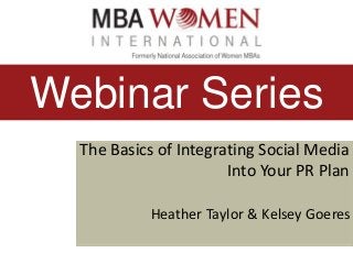 Webinar Series
The Basics of Integrating Social Media
Into Your PR Plan
Heather Taylor & Kelsey Goeres

 
