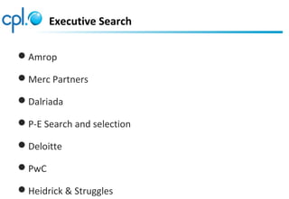 Amrop
Merc Partners
Dalriada
P-E Search and selection
Deloitte
PwC
Heidrick & Struggles
Executive Search
 