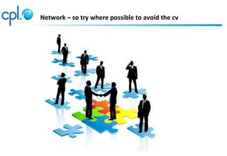 Network – so try where possible to avoid the cv
 