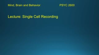 Mind, Brain and Behavior PSYC 2600
Lecture: Single Cell Recording
 