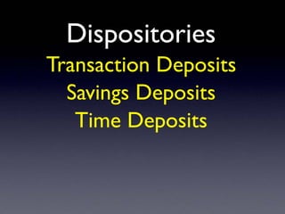 Dispositories
Transaction Deposits
Savings Deposits
Time Deposits
 