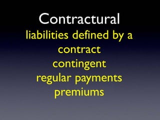 Contractural
liabilities defined by a
contract
contingent
regular payments
premiums
 