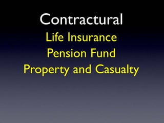 Contractural
Life Insurance
Pension Fund
Property and Casualty
 