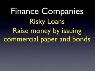 Finance Companies
Risky Loans
Raise money by issuing
commercial paper and bonds
 