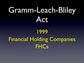 Gramm-Leach-Bliley
Act
1999
Financial Holding Companies
FHCs
 